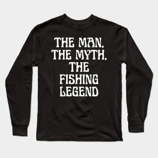 The Man, The Myth, The Fishing Legend Long Sleeve T-Shirt